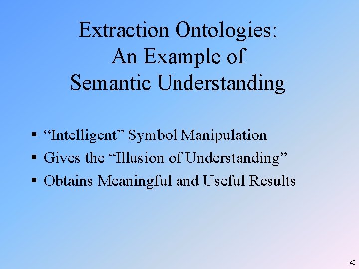 Extraction Ontologies: An Example of Semantic Understanding § “Intelligent” Symbol Manipulation § Gives the Extraction Ontologies: An Example of Semantic Understanding § “Intelligent” Symbol Manipulation § Gives the