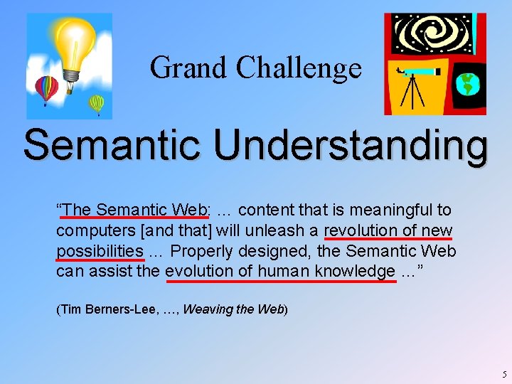 Grand Challenge Semantic Understanding “The Semantic Web: … content that is meaningful to computers Grand Challenge Semantic Understanding “The Semantic Web: … content that is meaningful to computers