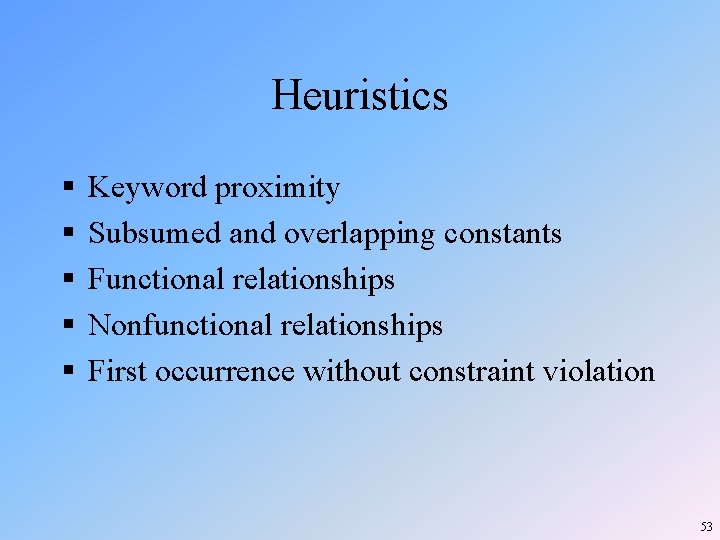 Heuristics § § § Keyword proximity Subsumed and overlapping constants Functional relationships Nonfunctional relationships Heuristics § § § Keyword proximity Subsumed and overlapping constants Functional relationships Nonfunctional relationships