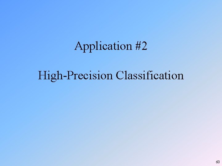Application #2 High-Precision Classification 60 Application #2 High-Precision Classification 60