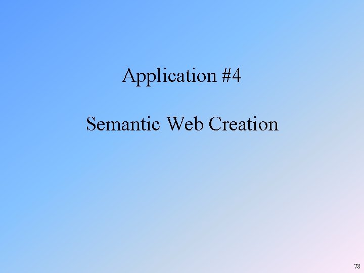 Application #4 Semantic Web Creation 78 Application #4 Semantic Web Creation 78