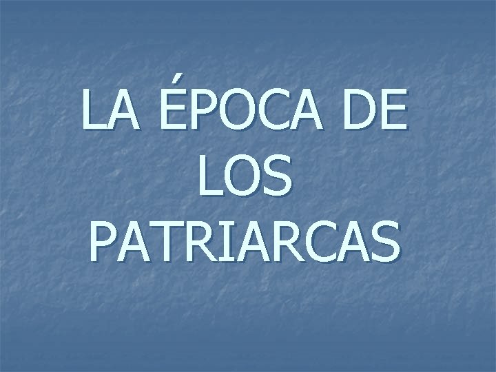 LA ÉPOCA DE LOS PATRIARCAS 