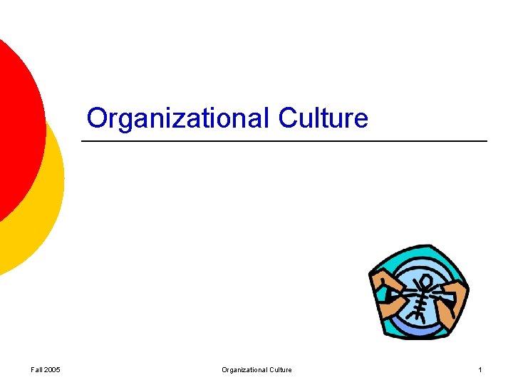 Organizational Culture Fall 2005 Organizational Culture 1 