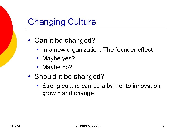 Changing Culture • Can it be changed? • In a new organization: The founder