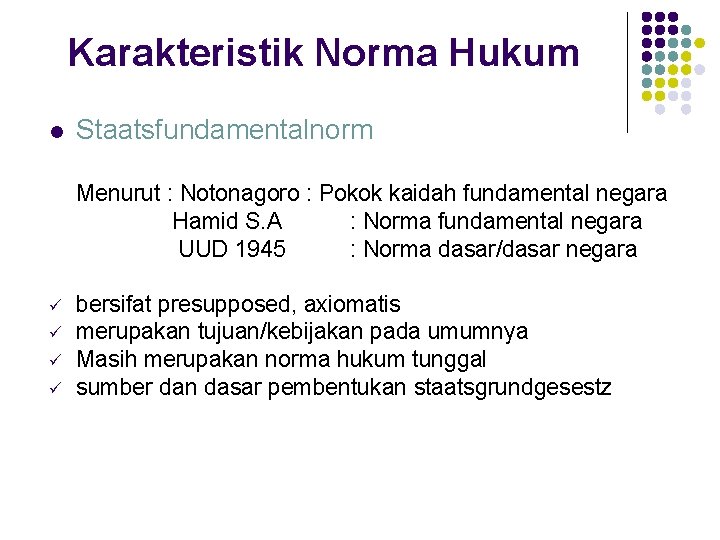 Karakteristik Norma Hukum l Staatsfundamentalnorm Menurut : Notonagoro : Pokok kaidah fundamental negara Hamid