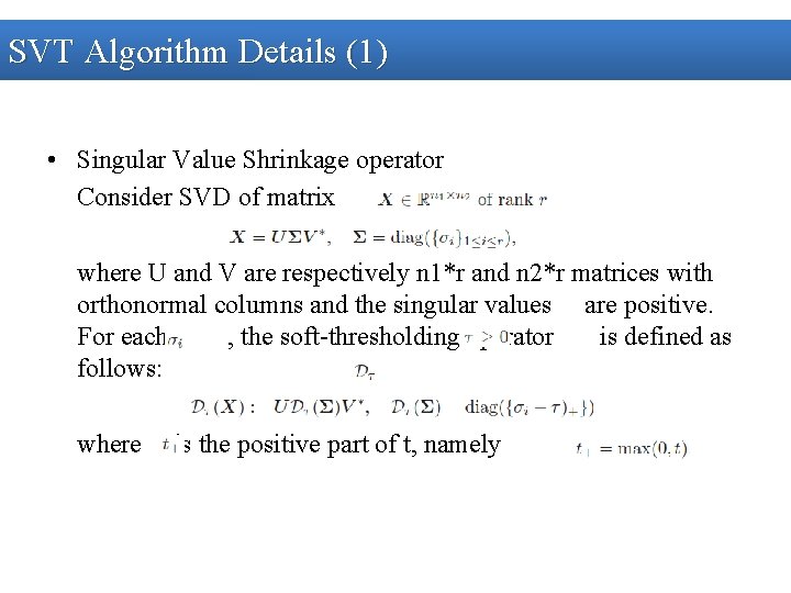 SVT Algorithm Details (1) • Singular Value Shrinkage operator Consider SVD of matrix ,