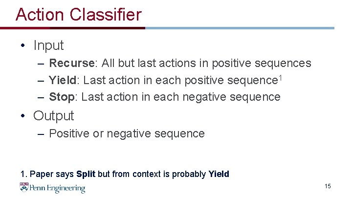 Action Classifier • Input – Recurse: All but last actions in positive sequences –