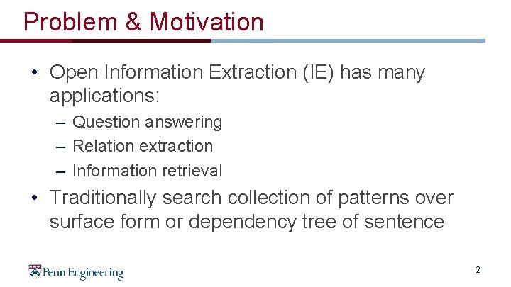Problem & Motivation • Open Information Extraction (IE) has many applications: – Question answering