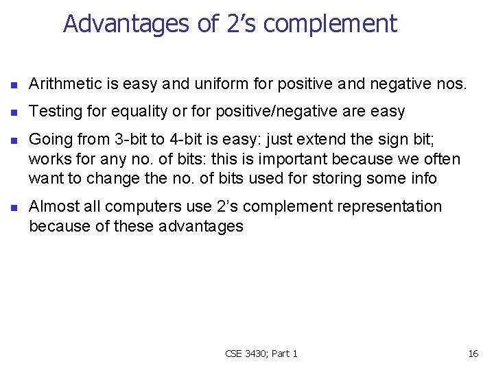 Advantages of 2’s complement n Arithmetic is easy and uniform for positive and negative