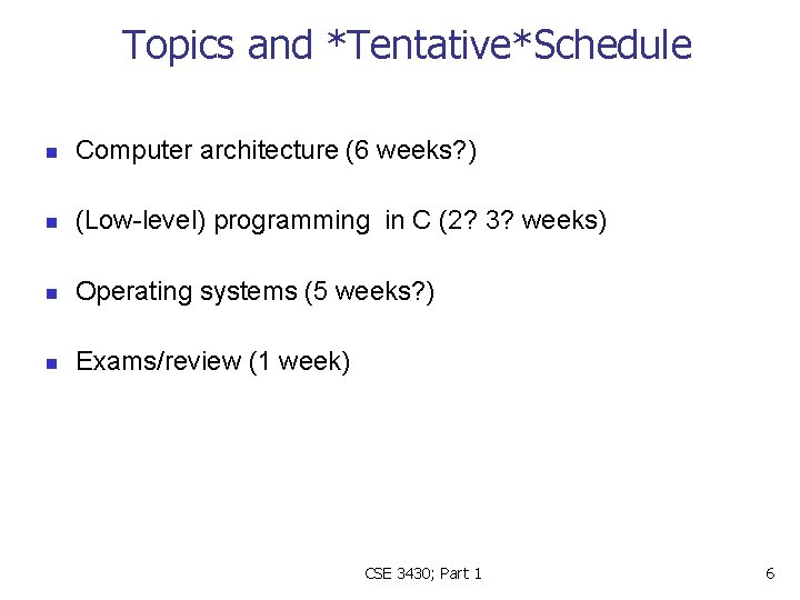 Topics and *Tentative*Schedule n Computer architecture (6 weeks? ) n (Low-level) programming in C