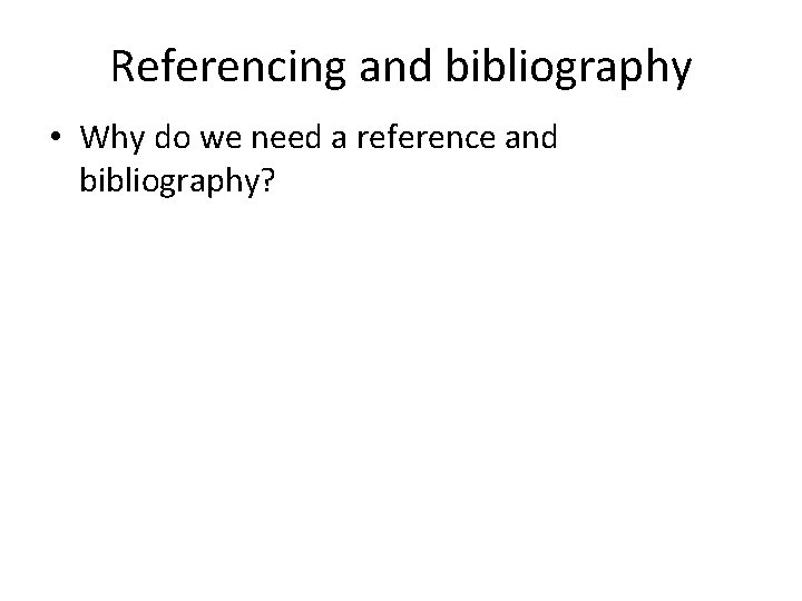 Referencing and bibliography • Why do we need a reference and bibliography? Referencing and bibliography • Why do we need a reference and bibliography?