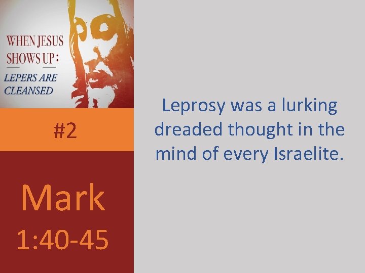 #2 Mark 1: 40 -45 Leprosy was a lurking dreaded thought in the mind