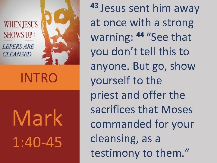 43 Jesus sent him away INTRO Mark 1: 40 -45 at once with a