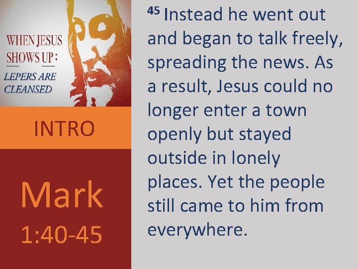45 Instead he went out INTRO Mark 1: 40 -45 and began to talk