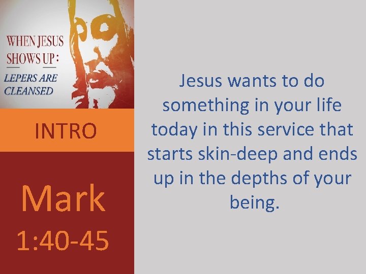 INTRO Mark 1: 40 -45 Jesus wants to do something in your life today