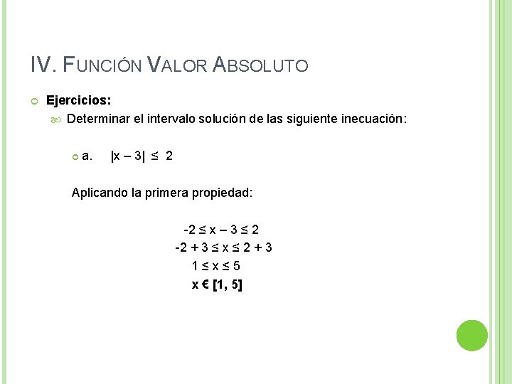 IV. FUNCIÓN VALOR ABSOLUTO Ejercicios: Determinar el intervalo solución de las siguiente inecuación: a. IV. FUNCIÓN VALOR ABSOLUTO Ejercicios: Determinar el intervalo solución de las siguiente inecuación: a.