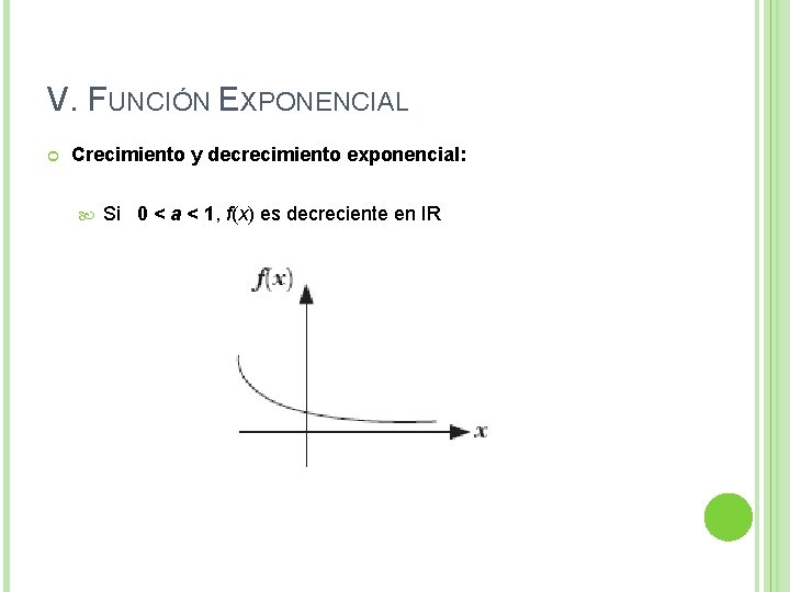 V. FUNCIÓN EXPONENCIAL Crecimiento y decrecimiento exponencial: Si 0 < a < 1, f(x) V. FUNCIÓN EXPONENCIAL Crecimiento y decrecimiento exponencial: Si 0 < a < 1, f(x)