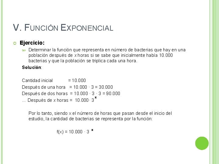V. FUNCIÓN EXPONENCIAL Ejercicio: Determinar la función que representa en número de bacterias que V. FUNCIÓN EXPONENCIAL Ejercicio: Determinar la función que representa en número de bacterias que