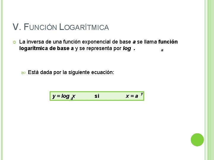 V. FUNCIÓN LOGARÍTMICA La inversa de una función exponencial de base a se llama V. FUNCIÓN LOGARÍTMICA La inversa de una función exponencial de base a se llama