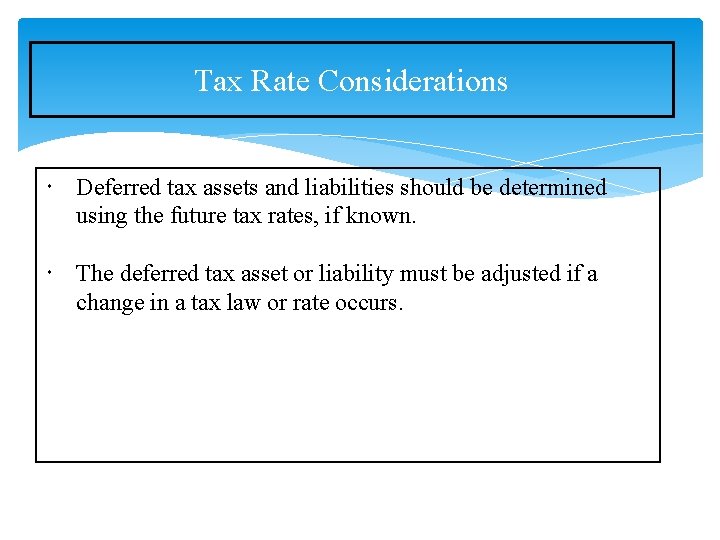 Tax Rate Considerations Deferred tax assets and liabilities should be determined using the future