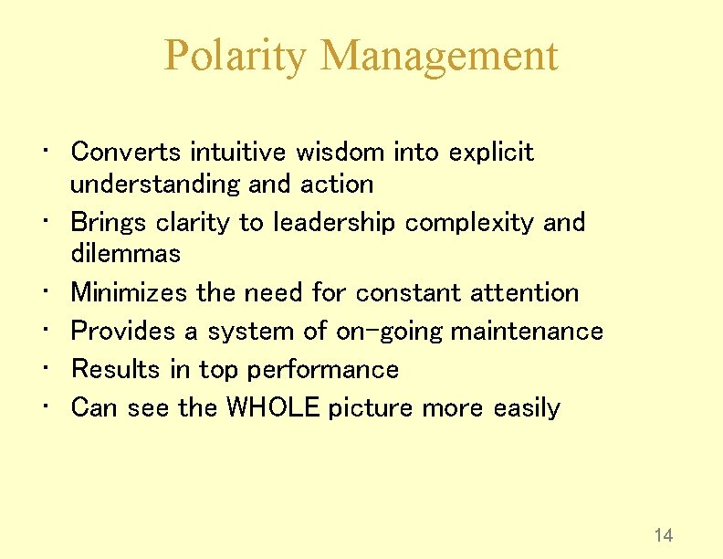 Polarity Management • Converts intuitive wisdom into explicit understanding and action • Brings clarity