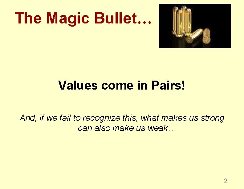 The Magic Bullet… Values come in Pairs! And, if we fail to recognize this,