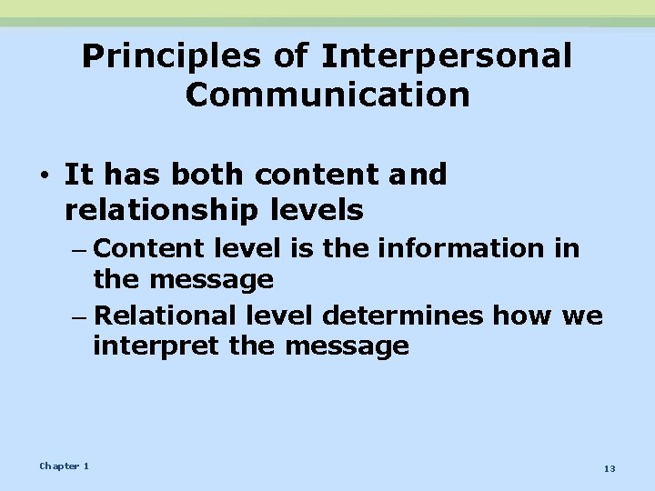 Principles of Interpersonal Communication • It has both content and relationship levels – Content