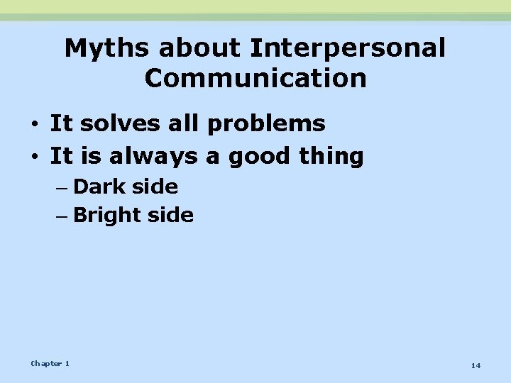 Myths about Interpersonal Communication • It solves all problems • It is always a