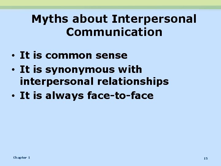 Myths about Interpersonal Communication • It is common sense • It is synonymous with