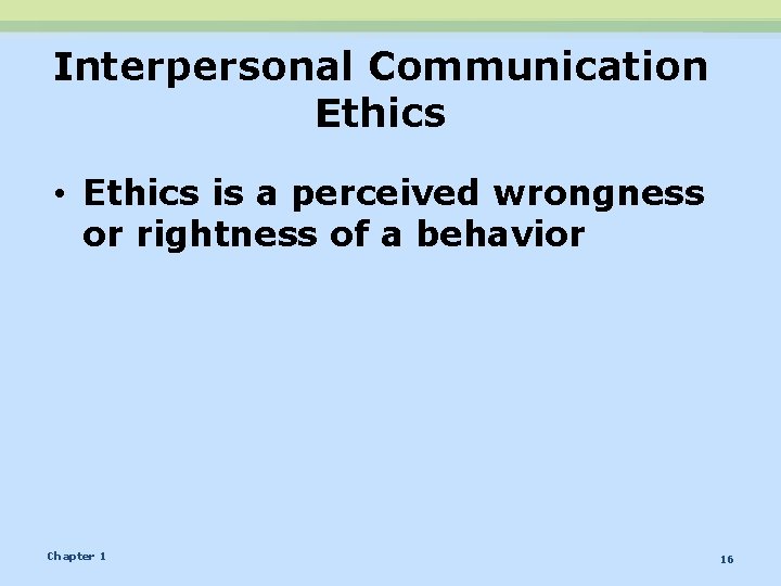 Interpersonal Communication Ethics • Ethics is a perceived wrongness or rightness of a behavior Interpersonal Communication Ethics • Ethics is a perceived wrongness or rightness of a behavior