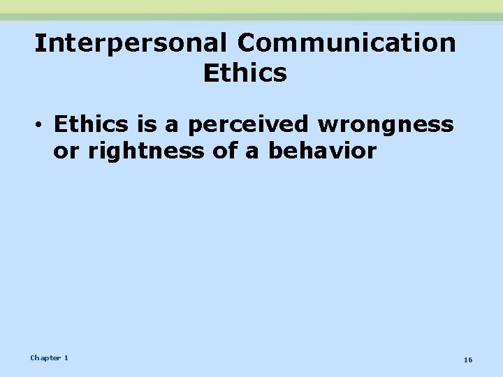 Interpersonal Communication Ethics • Ethics is a perceived wrongness or rightness of a behavior