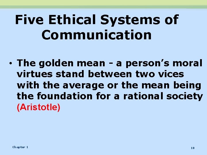 Five Ethical Systems of Communication • The golden mean - a person’s moral virtues
