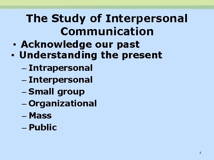 The Study of Interpersonal Communication • Acknowledge our past • Understanding the present –