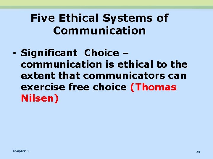 Five Ethical Systems of Communication • Significant Choice – communication is ethical to the