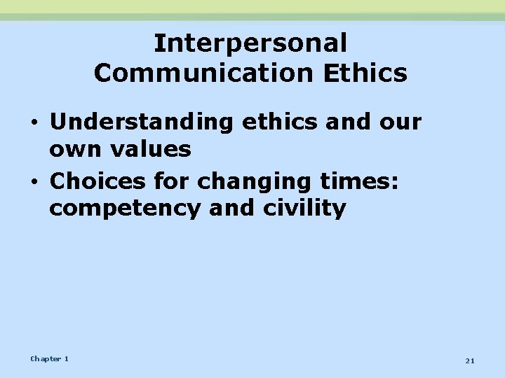 Interpersonal Communication Ethics • Understanding ethics and our own values • Choices for changing Interpersonal Communication Ethics • Understanding ethics and our own values • Choices for changing