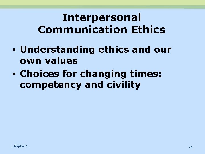 Interpersonal Communication Ethics • Understanding ethics and our own values • Choices for changing