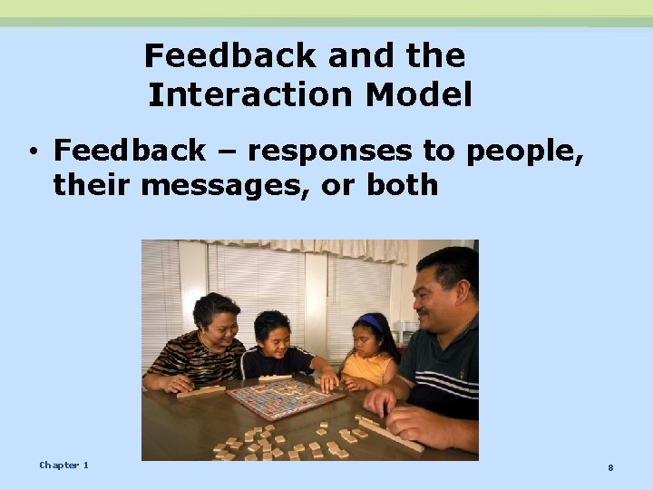 Feedback and the Interaction Model • Feedback – responses to people, their messages, or