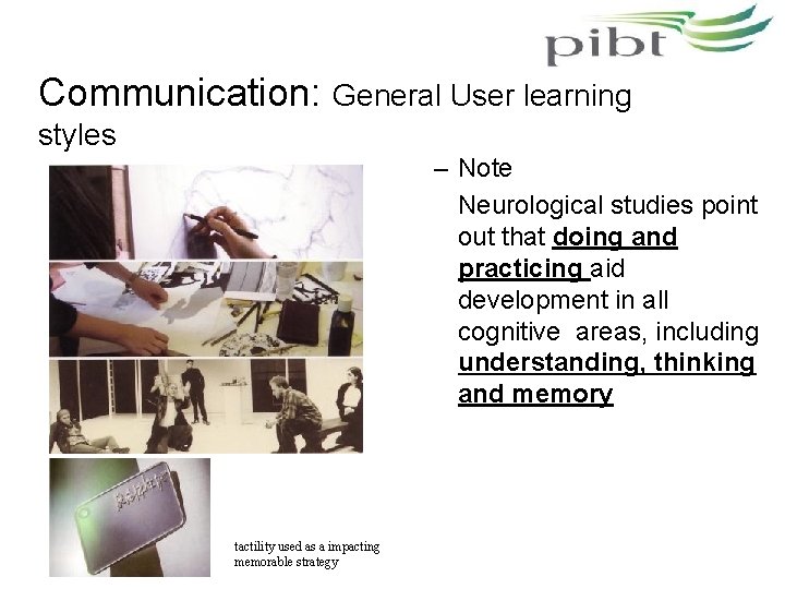 Communication: General User learning styles – Note Neurological studies point out that doing and