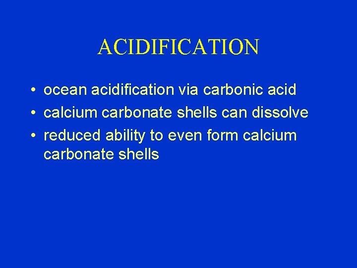 ACIDIFICATION • ocean acidification via carbonic acid • calcium carbonate shells can dissolve •