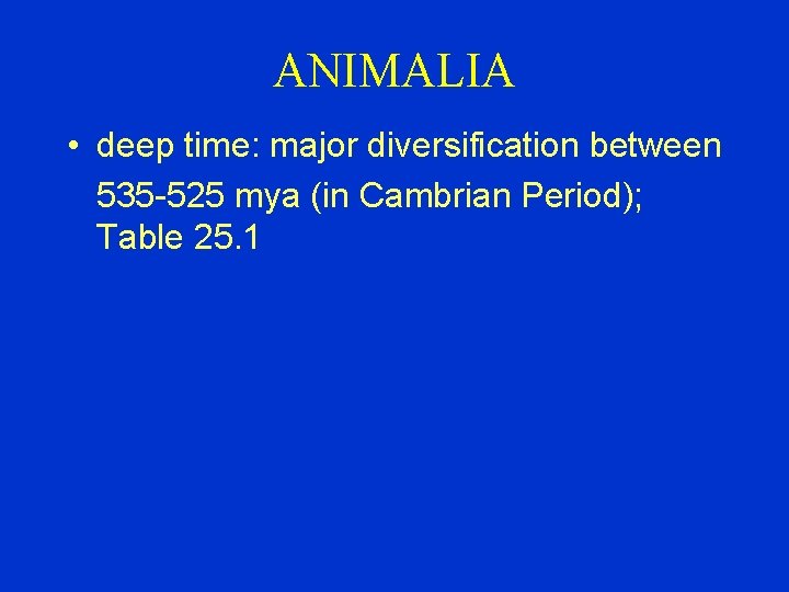 ANIMALIA • deep time: major diversification between 535 -525 mya (in Cambrian Period); Table