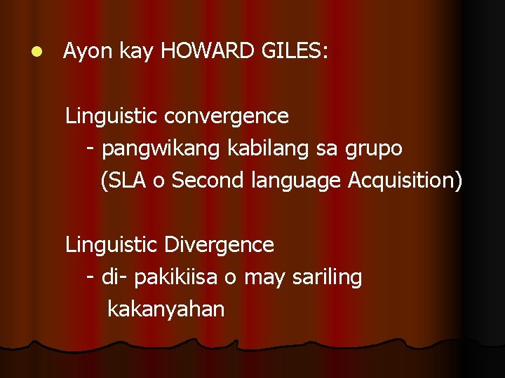 l Ayon kay HOWARD GILES: Linguistic convergence - pangwikang kabilang sa grupo (SLA o