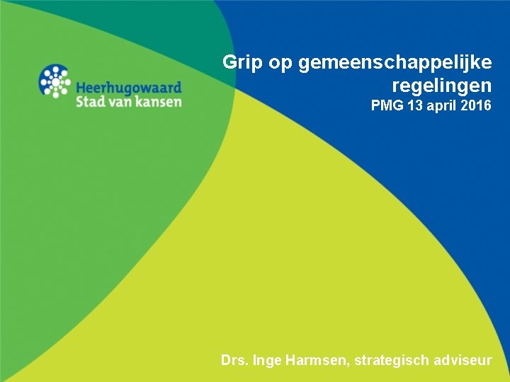Grip op gemeenschappelijke regelingen PMG 13 april 2016 Drs. Inge Harmsen, strategisch adviseur 