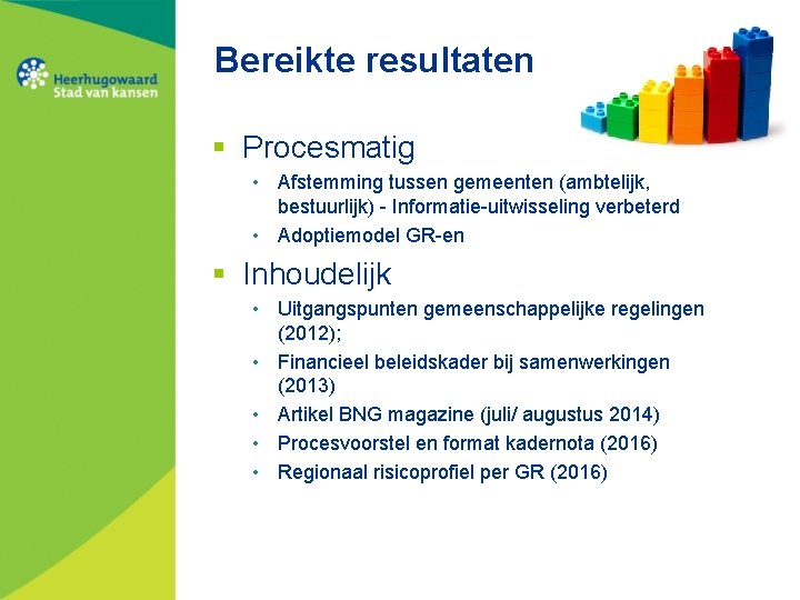 Bereikte resultaten § Procesmatig • Afstemming tussen gemeenten (ambtelijk, bestuurlijk) - Informatie-uitwisseling verbeterd •