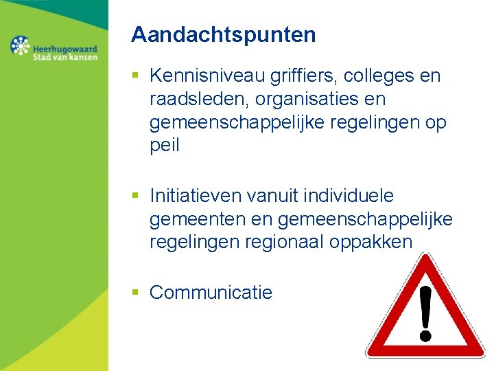 Aandachtspunten § Kennisniveau griffiers, colleges en raadsleden, organisaties en gemeenschappelijke regelingen op peil §