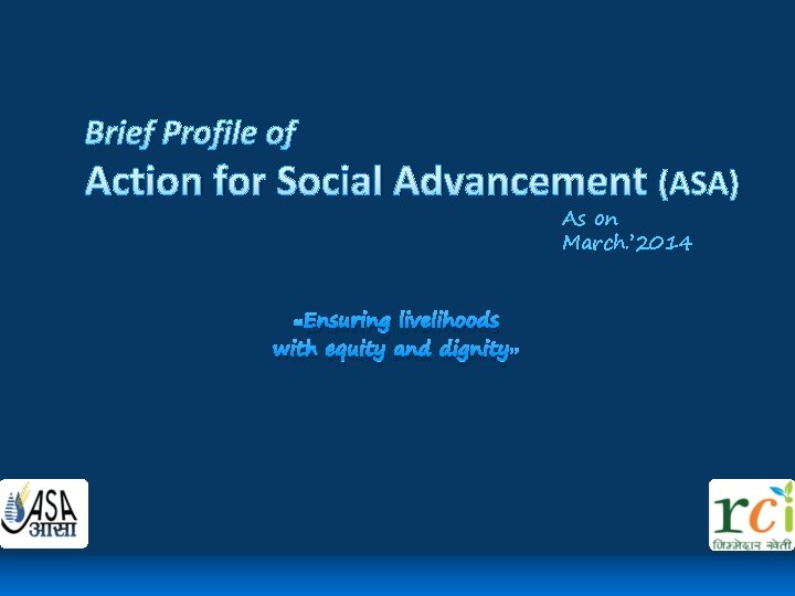 Brief Profile of Action for Social Advancement (ASA) As on March. ’ 2014 “Ensuring