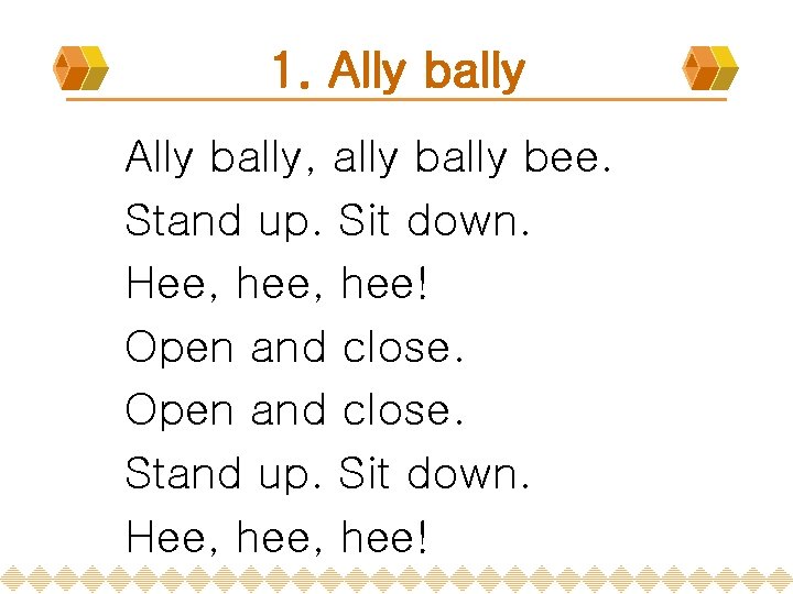 1. Ally bally, ally bee. Stand up. Sit down. Hee, hee! Open and close.