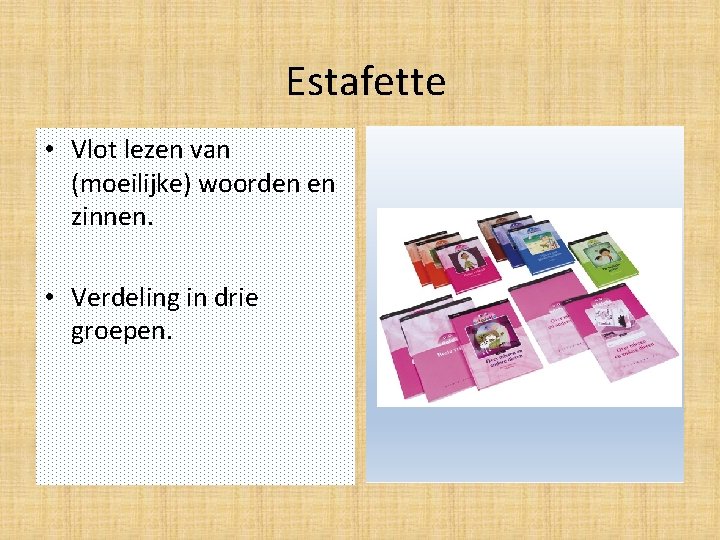 Estafette • Vlot lezen van (moeilijke) woorden en zinnen. • Verdeling in drie groepen.