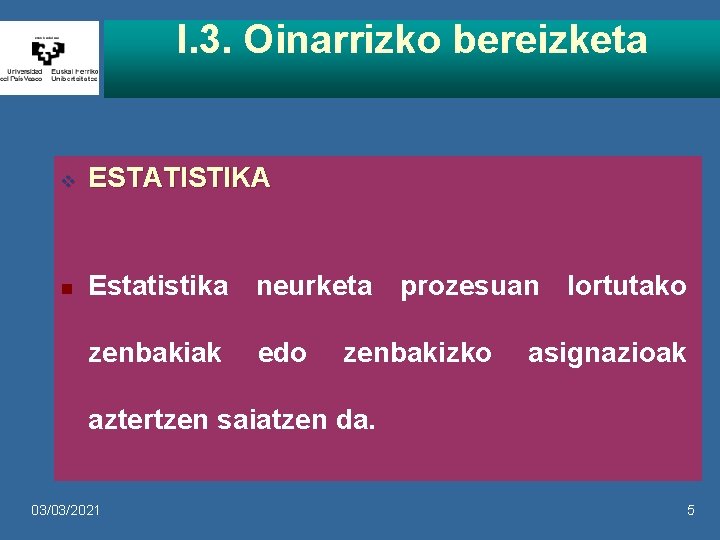 I. 3. Oinarrizko bereizketa v ESTATISTIKA n Estatistika neurketa prozesuan lortutako zenbakiak edo zenbakizko