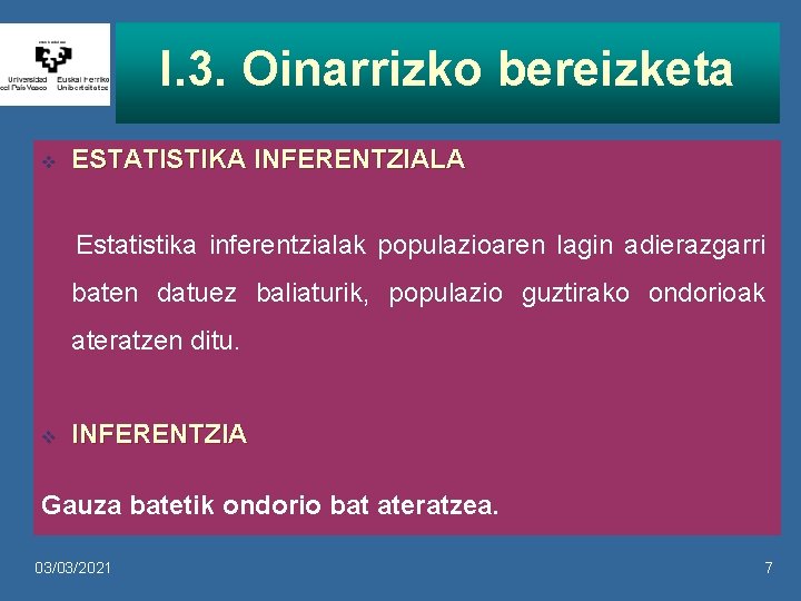 I. 3. Oinarrizko bereizketa v ESTATISTIKA INFERENTZIALA Estatistika inferentzialak populazioaren lagin adierazgarri baten datuez I. 3. Oinarrizko bereizketa v ESTATISTIKA INFERENTZIALA Estatistika inferentzialak populazioaren lagin adierazgarri baten datuez