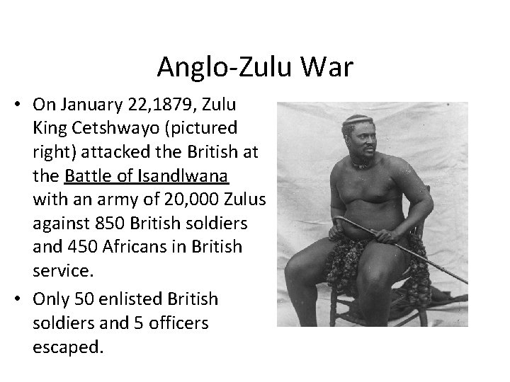 Anglo-Zulu War • On January 22, 1879, Zulu King Cetshwayo (pictured right) attacked the